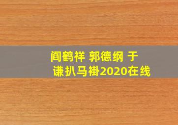 阎鹤祥 郭德纲 于谦扒马褂2020在线